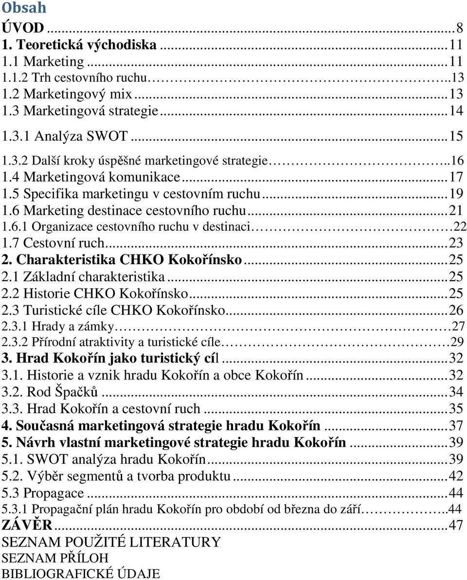 7 Cestovní ruch... 23 2. Charakteristika CHKO Kokořínsko... 25 2.1 Základní charakteristika... 25 2.2 Historie CHKO Kokořínsko... 25 2.3 Turistické cíle CHKO Kokořínsko... 26 2.3.1 Hrady a zámky 27 2.