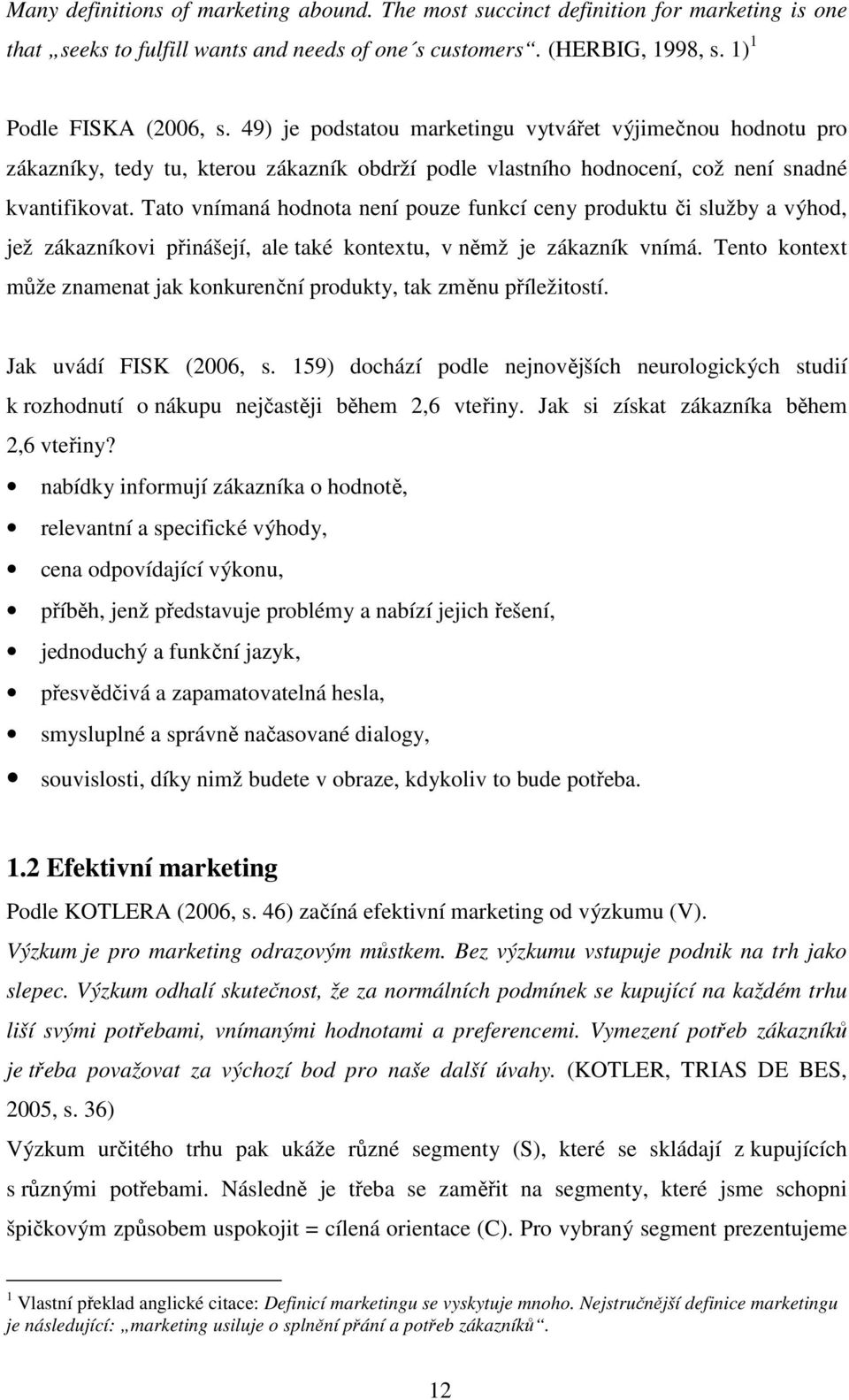 Tato vnímaná hodnota není pouze funkcí ceny produktu či služby a výhod, jež zákazníkovi přinášejí, ale také kontextu, v němž je zákazník vnímá.