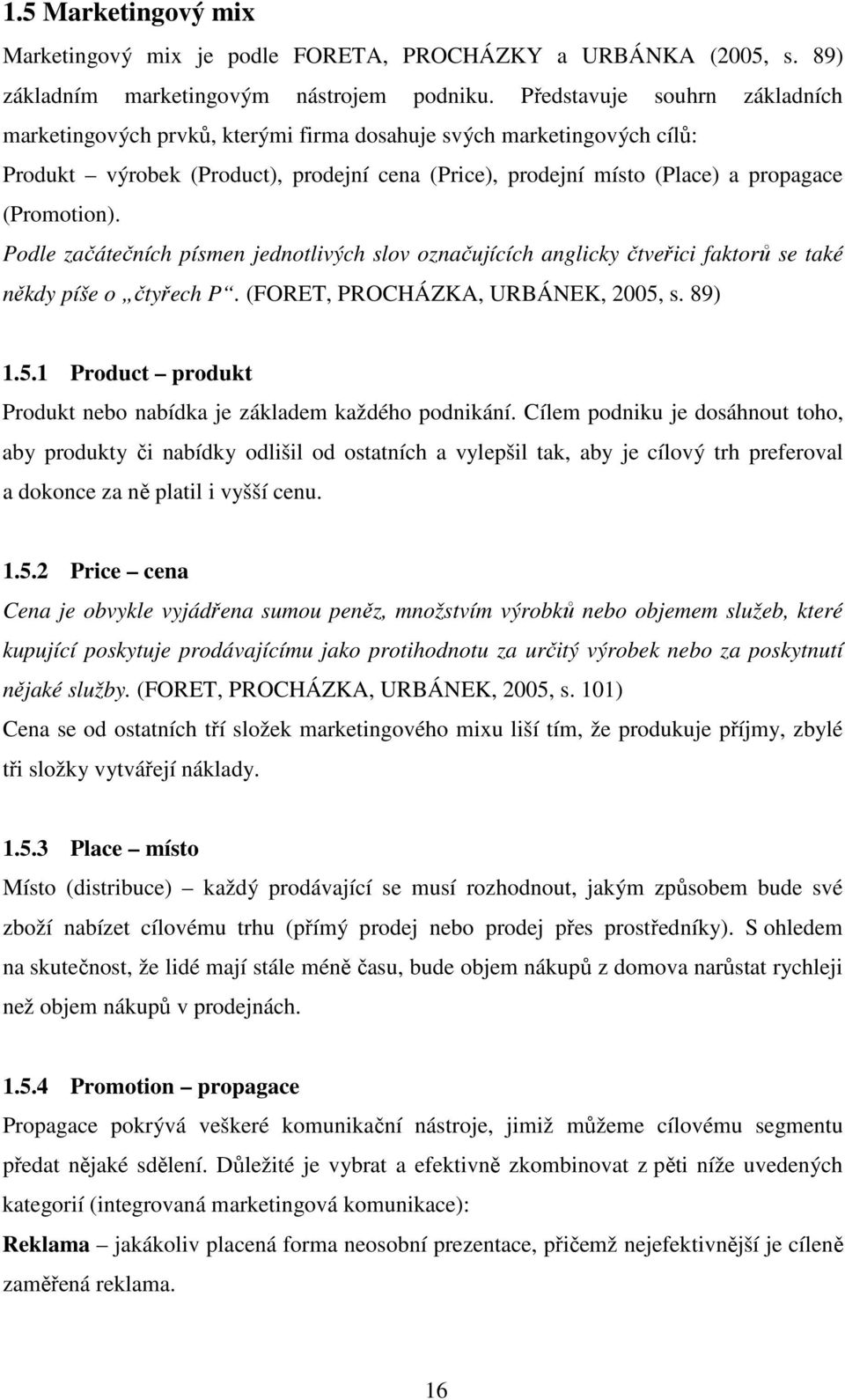 Podle začátečních písmen jednotlivých slov označujících anglicky čtveřici faktorů se také někdy píše o čtyřech P. (FORET, PROCHÁZKA, URBÁNEK, 2005,