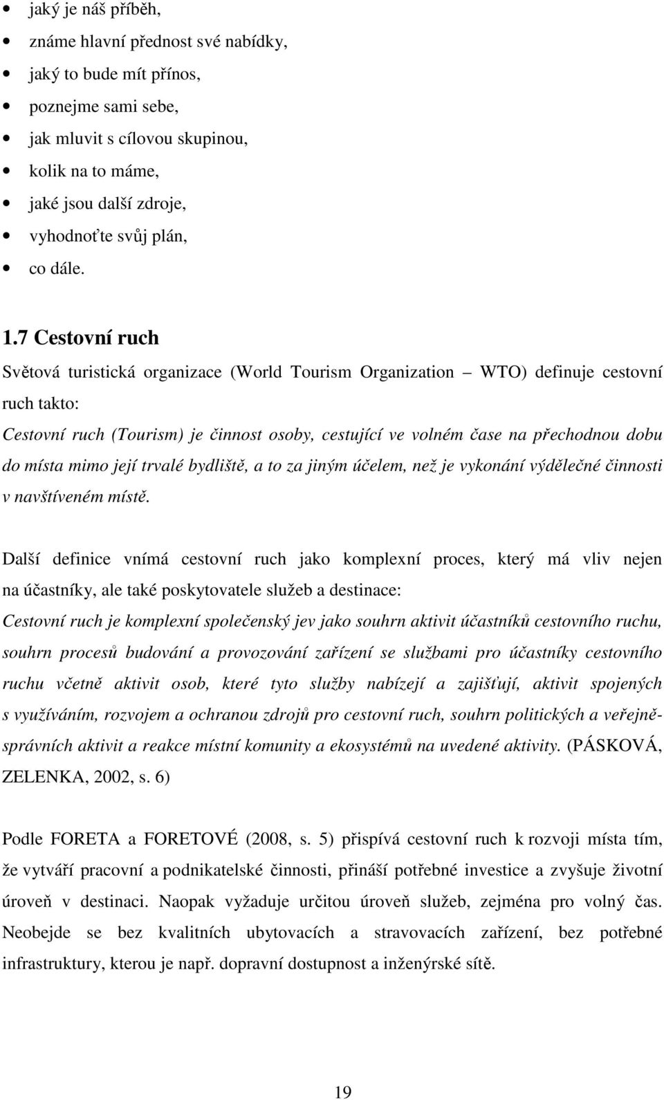 7 Cestovní ruch Světová turistická organizace (World Tourism Organization WTO) definuje cestovní ruch takto: Cestovní ruch (Tourism) je činnost osoby, cestující ve volném čase na přechodnou dobu do