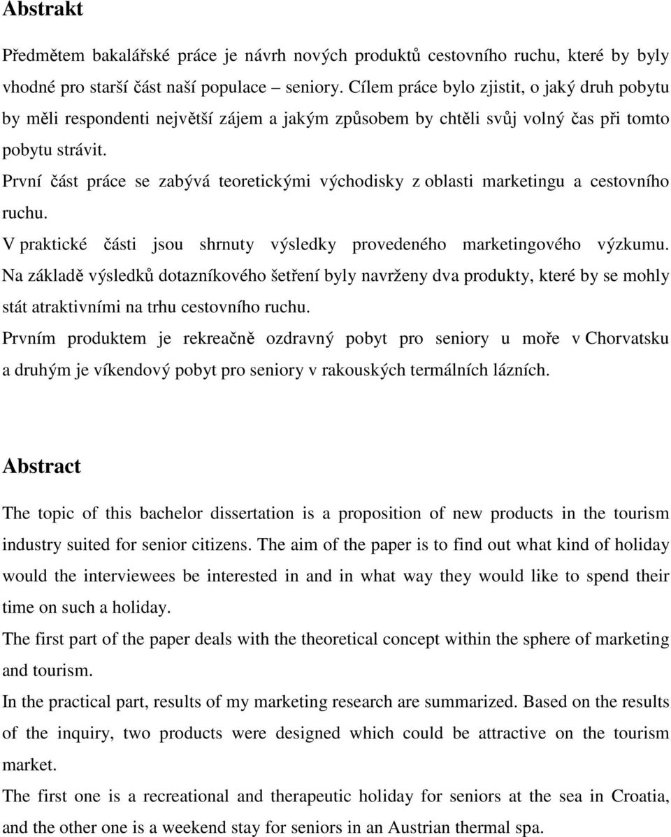 První část práce se zabývá teoretickými východisky z oblasti marketingu a cestovního ruchu. V praktické části jsou shrnuty výsledky provedeného marketingového výzkumu.