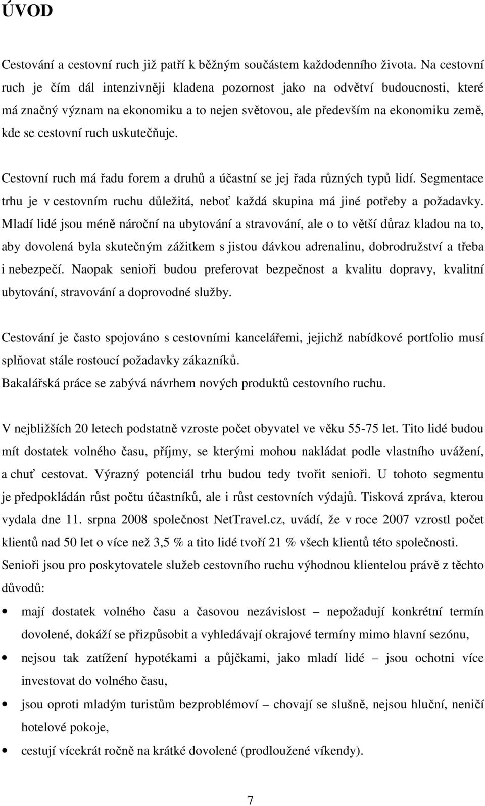 uskutečňuje. Cestovní ruch má řadu forem a druhů a účastní se jej řada různých typů lidí. Segmentace trhu je v cestovním ruchu důležitá, neboť každá skupina má jiné potřeby a požadavky.