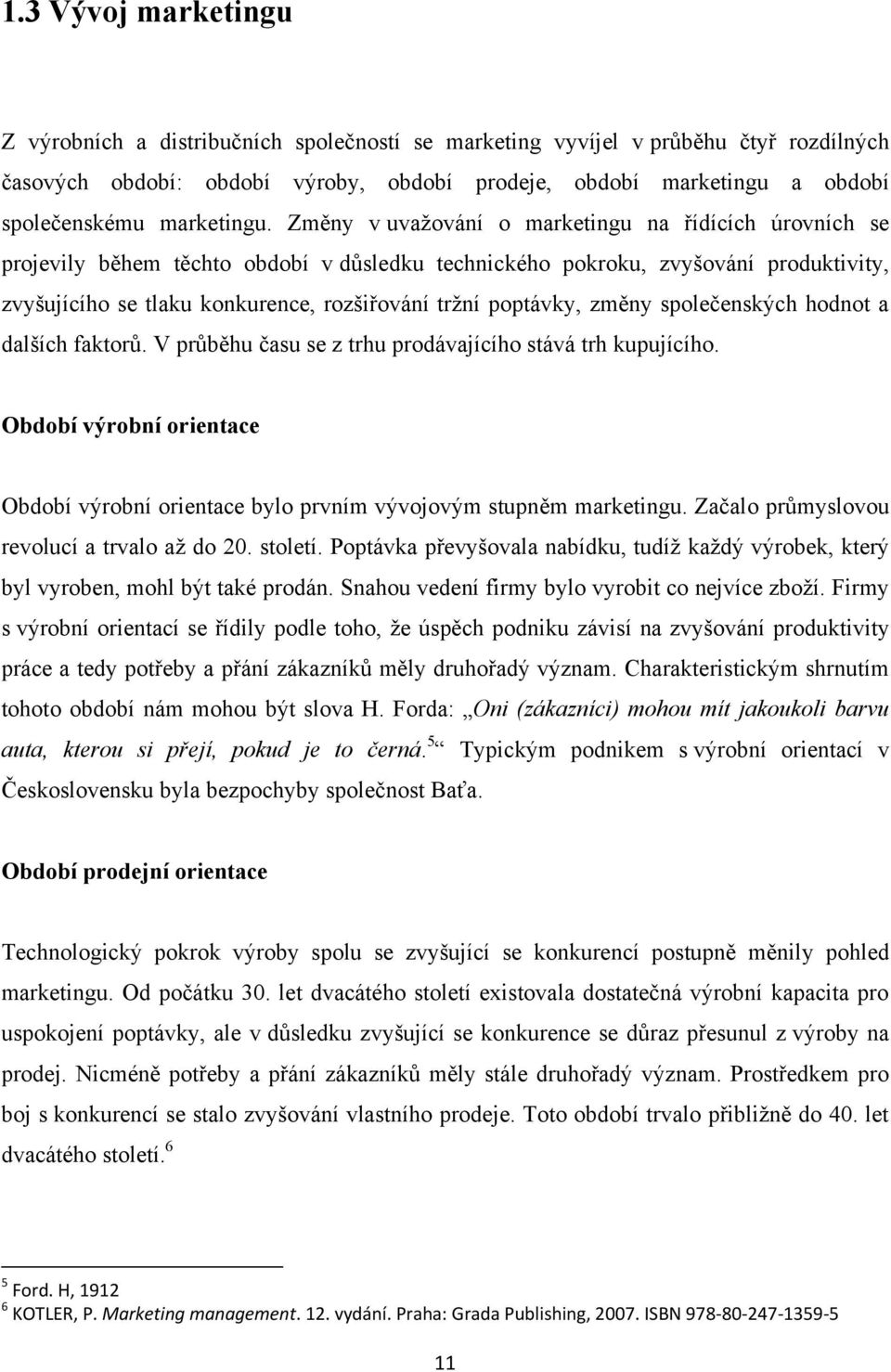 Změny v uvažování o marketingu na řídících úrovních se projevily během těchto období v důsledku technického pokroku, zvyšování produktivity, zvyšujícího se tlaku konkurence, rozšiřování tržní