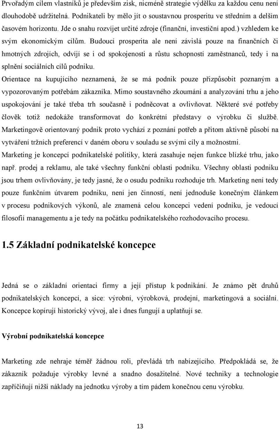 Budoucí prosperita ale není závislá pouze na finančních či hmotných zdrojích, odvíjí se i od spokojenosti a růstu schopností zaměstnanců, tedy i na splnění sociálních cílů podniku.