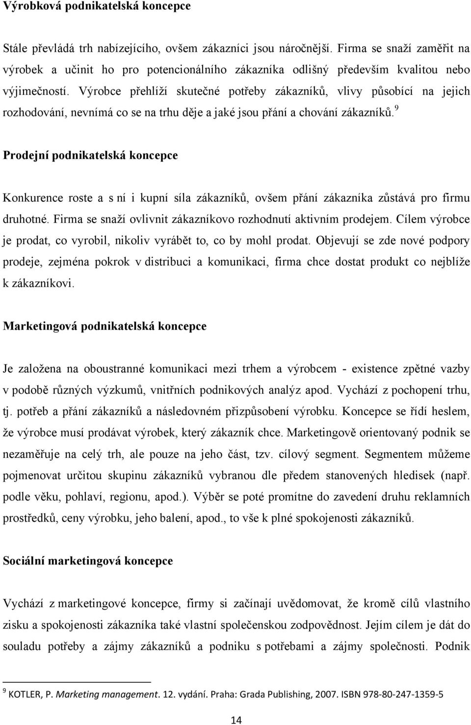 Výrobce přehlíží skutečné potřeby zákazníků, vlivy působící na jejich rozhodování, nevnímá co se na trhu děje a jaké jsou přání a chování zákazníků.