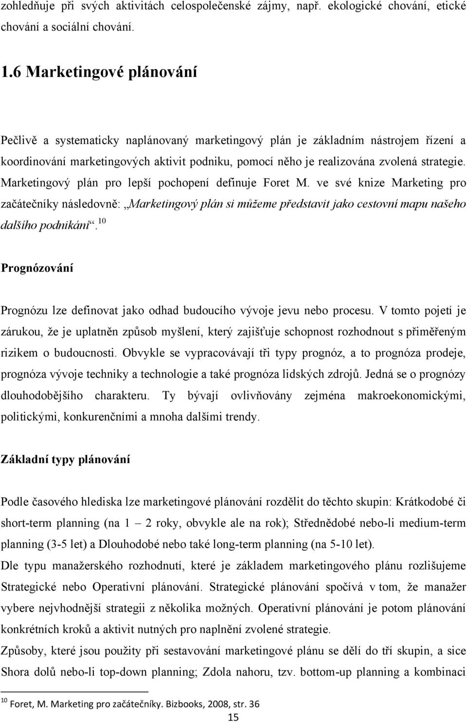 Marketingový plán pro lepší pochopení definuje Foret M. ve své knize Marketing pro začátečníky následovně: Marketingový plán si můžeme představit jako cestovní mapu našeho dalšího podnikání.