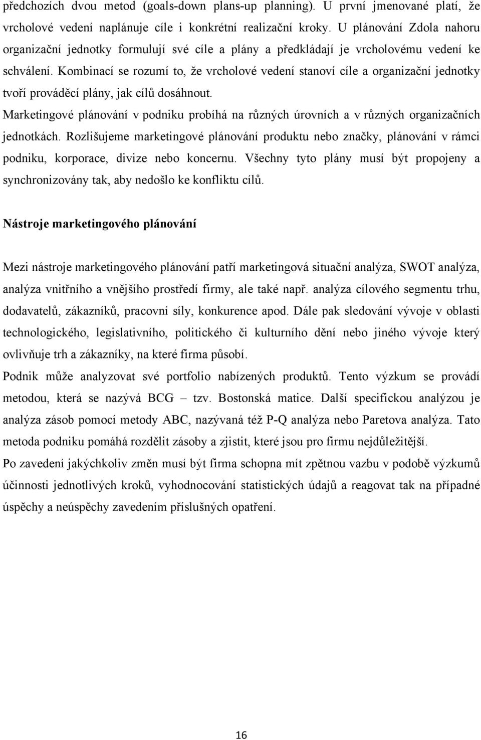 Kombinací se rozumí to, že vrcholové vedení stanoví cíle a organizační jednotky tvoří prováděcí plány, jak cílů dosáhnout.