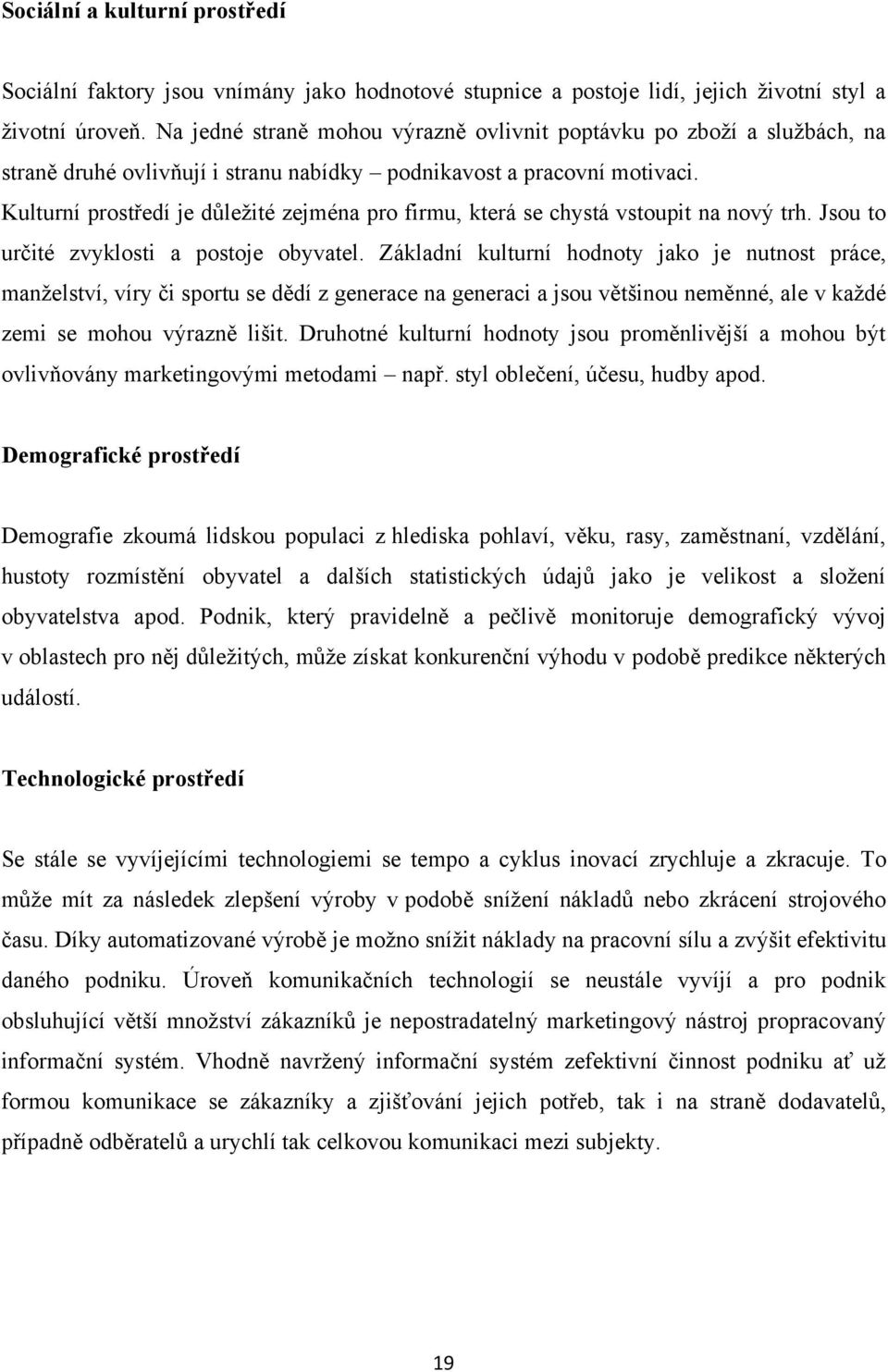 Kulturní prostředí je důležité zejména pro firmu, která se chystá vstoupit na nový trh. Jsou to určité zvyklosti a postoje obyvatel.