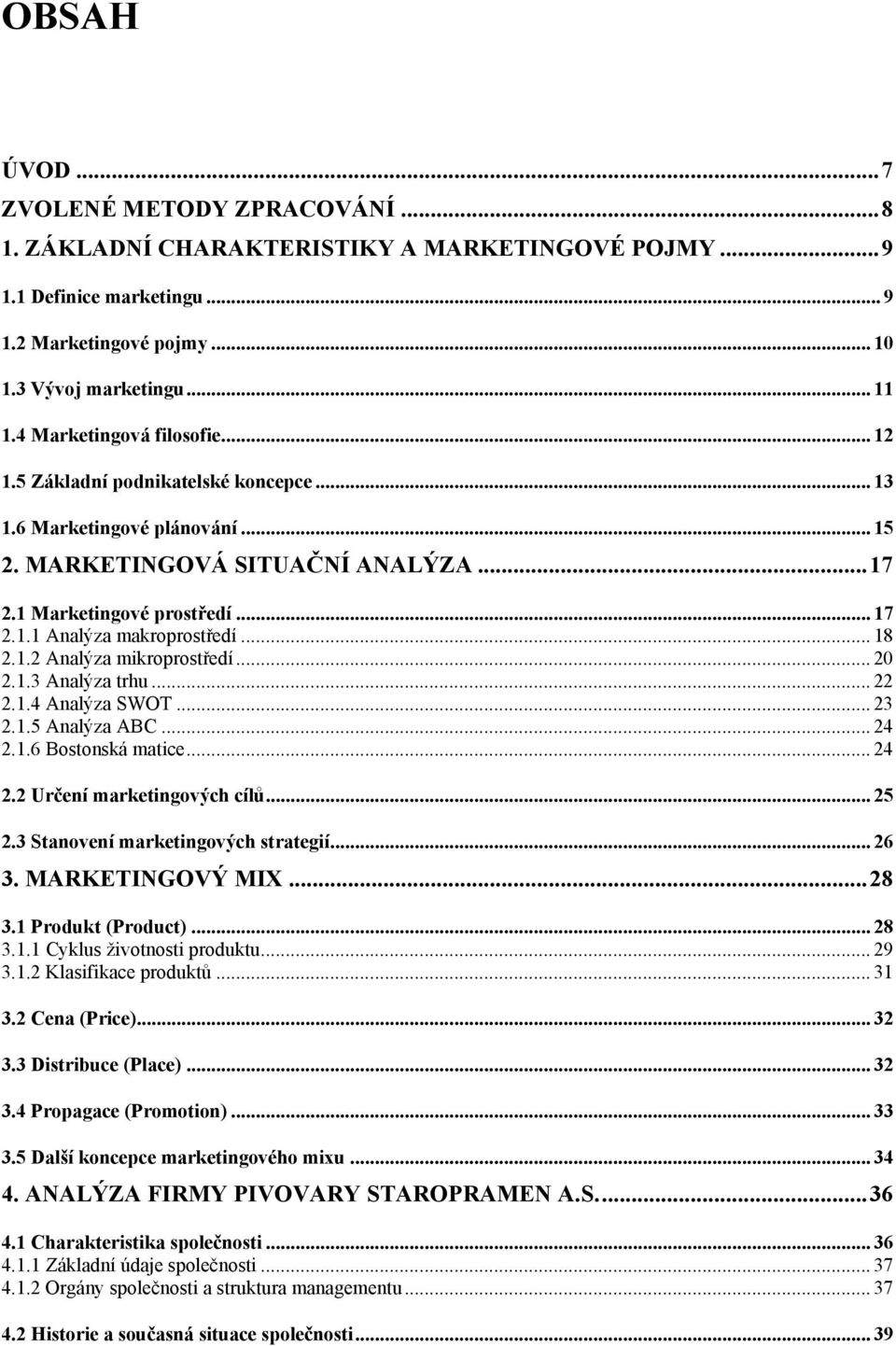 .. 18 2.1.2 Analýza mikroprostředí... 20 2.1.3 Analýza trhu... 22 2.1.4 Analýza SWOT... 23 2.1.5 Analýza ABC... 24 2.1.6 Bostonská matice... 24 2.2 Určení marketingových cílů... 25 2.