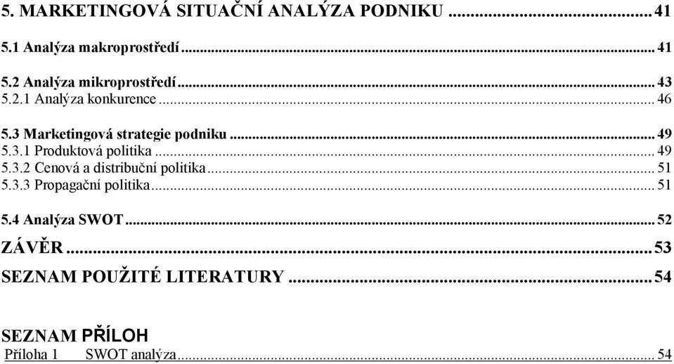 .. 49 5.3.2 Cenová a distribuční politika... 51 5.3.3 Propagační politika... 51 5.4 Analýza SWOT.