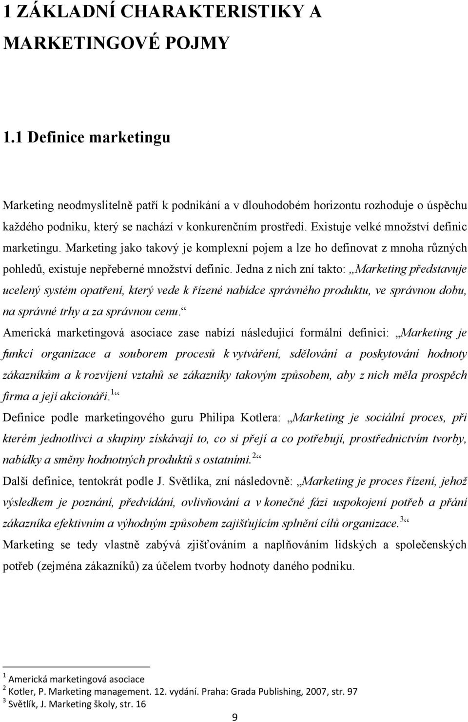 Existuje velké množství definic marketingu. Marketing jako takový je komplexní pojem a lze ho definovat z mnoha různých pohledů, existuje nepřeberné množství definic.