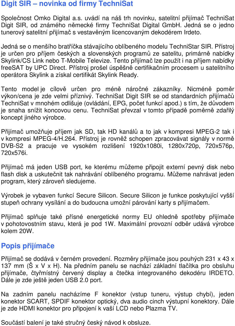 Přístroj je určen pro příjem českých a slovenských programů ze satelitu, primárně nabídky Skylink/CS Link nebo T-Mobile Televize. Tento přijímač lze použít i na příjem nabídky freesat by UPC Direct.