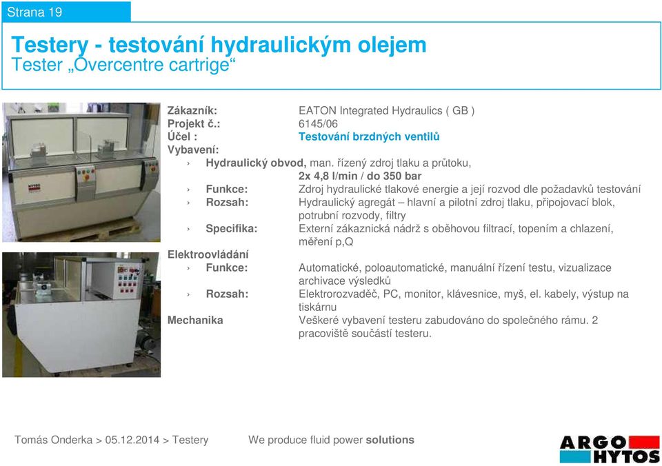 řízený zdroj tlaku a průtoku, 2x 4,8 l/min / do 350 bar Rozsah: Hydraulický agregát hlavní a pilotní zdroj tlaku, připojovací blok,