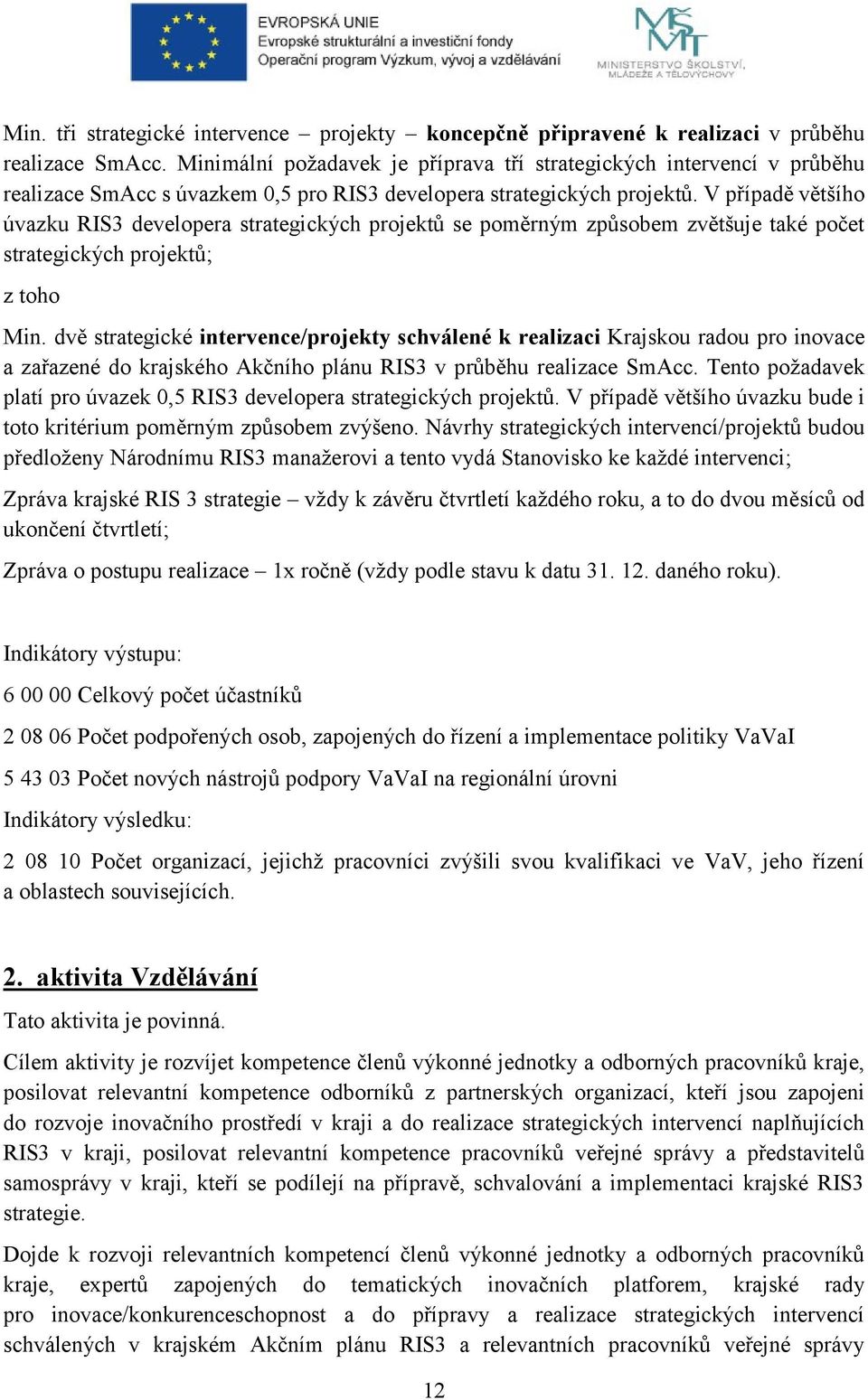 V případě většího úvazku RIS3 developera strategických projektů se poměrným způsobem zvětšuje také počet strategických projektů; z toho Min.