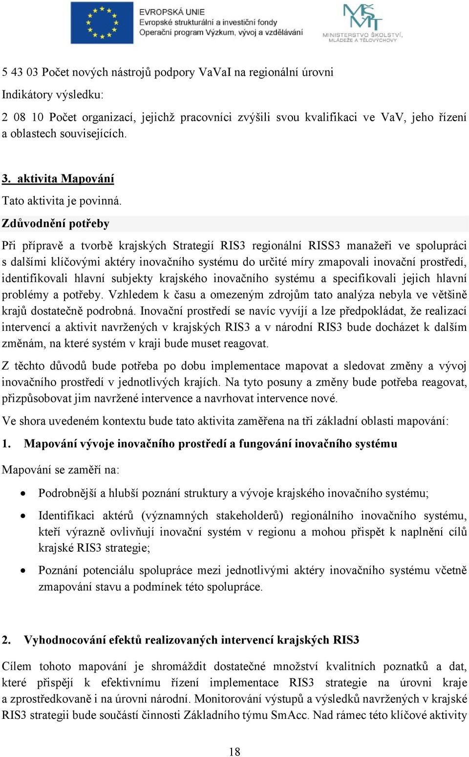 Zdůvodnění potřeby Při přípravě a tvorbě krajských Strategií RIS3 regionální RISS3 manažeři ve spolupráci s dalšími klíčovými aktéry inovačního systému do určité míry zmapovali inovační prostředí,