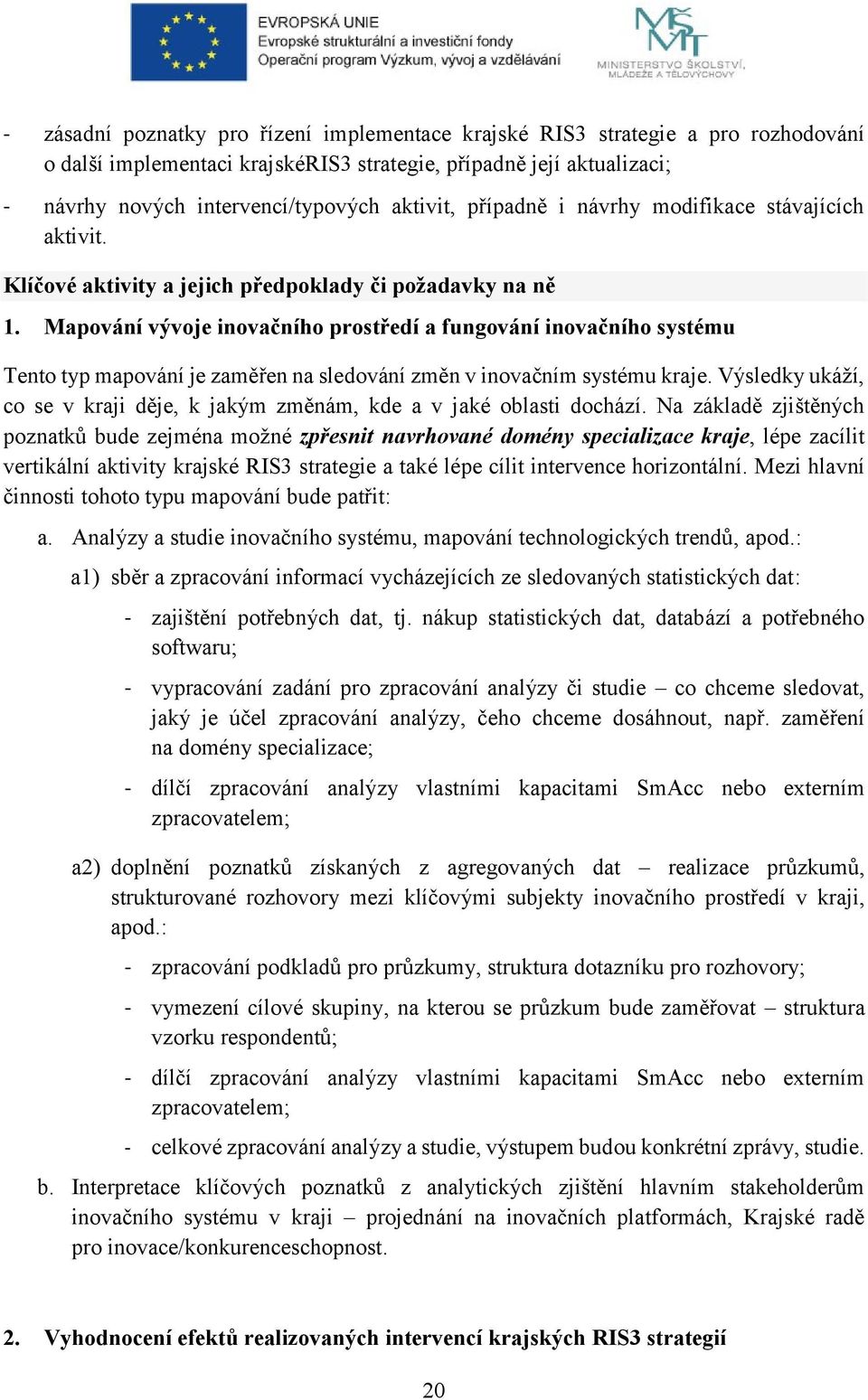 Mapování vývoje inovačního prostředí a fungování inovačního systému Tento typ mapování je zaměřen na sledování změn v inovačním systému kraje.