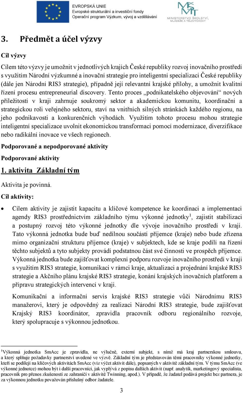 Tento proces podnikatelského objevování nových příležitostí v kraji zahrnuje soukromý sektor a akademickou komunitu, koordinační a strategickou roli veřejného sektoru, staví na vnitřních silných