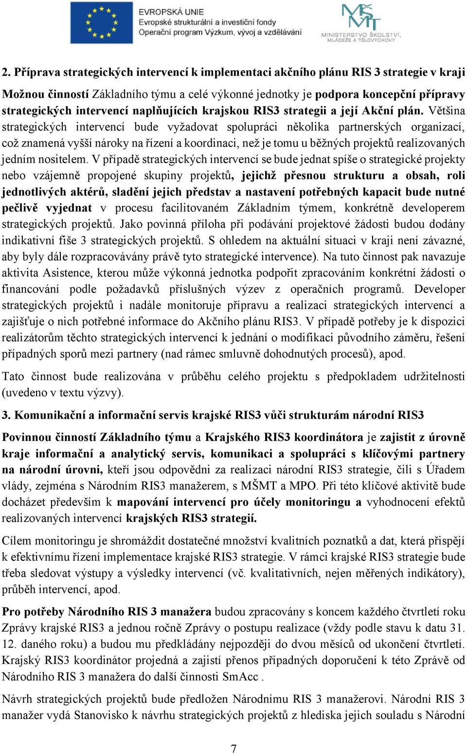 Většina strategických intervencí bude vyžadovat spolupráci několika partnerských organizací, což znamená vyšší nároky na řízení a koordinaci, než je tomu u běžných projektů realizovaných jedním