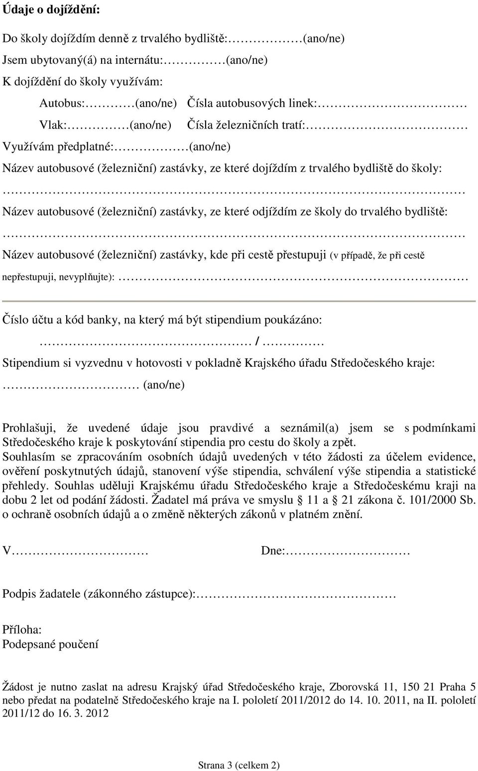 které odjíždím ze školy do trvalého bydliště: Název autobusové (železniční) zastávky, kde při cestě přestupuji (v případě, že při cestě nepřestupuji, nevyplňujte): Číslo účtu a kód banky, na který má