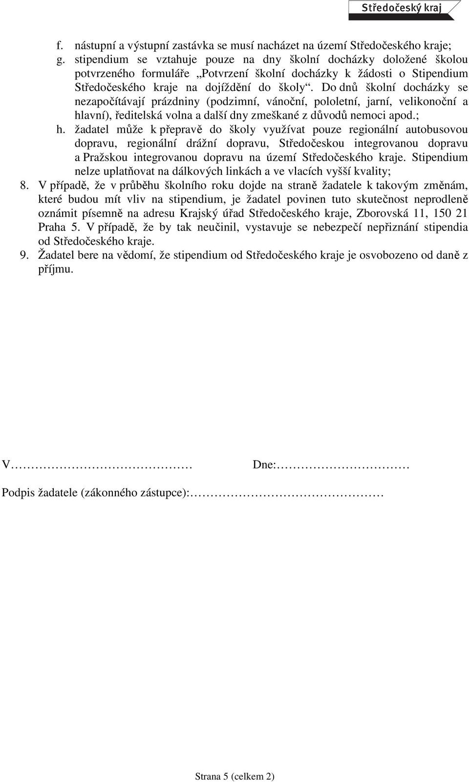 Do dnů školní docházky se nezapočítávají prázdniny (podzimní, vánoční, pololetní, jarní, velikonoční a hlavní), ředitelská volna a další dny zmeškané z důvodů nemoci apod.; h.