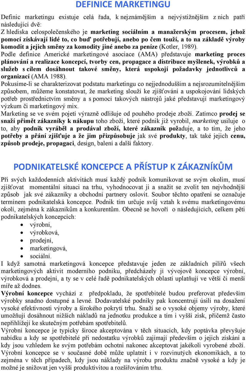 Podle definice Americké marketingové asociace (AMA) představuje marketing proces plánování a realizace koncepcí, tvorby cen, propagace a distribuce myšlenek, výrobků a služeb s cílem dosáhnout takové