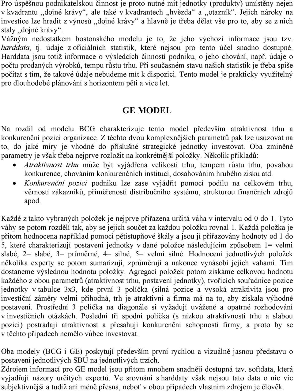 Vážným nedostatkem bostonského modelu je to, že jeho výchozí informace jsou tzv. harddata, tj. údaje z oficiálních statistik, které nejsou pro tento účel snadno dostupné.