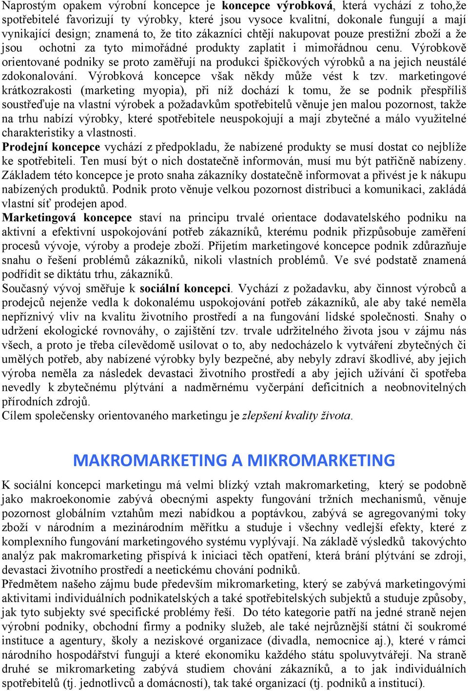 Výrobkově orientované podniky se proto zaměřují na produkci špičkových výrobků a na jejich neustálé zdokonalování. Výrobková koncepce však někdy může vést k tzv.