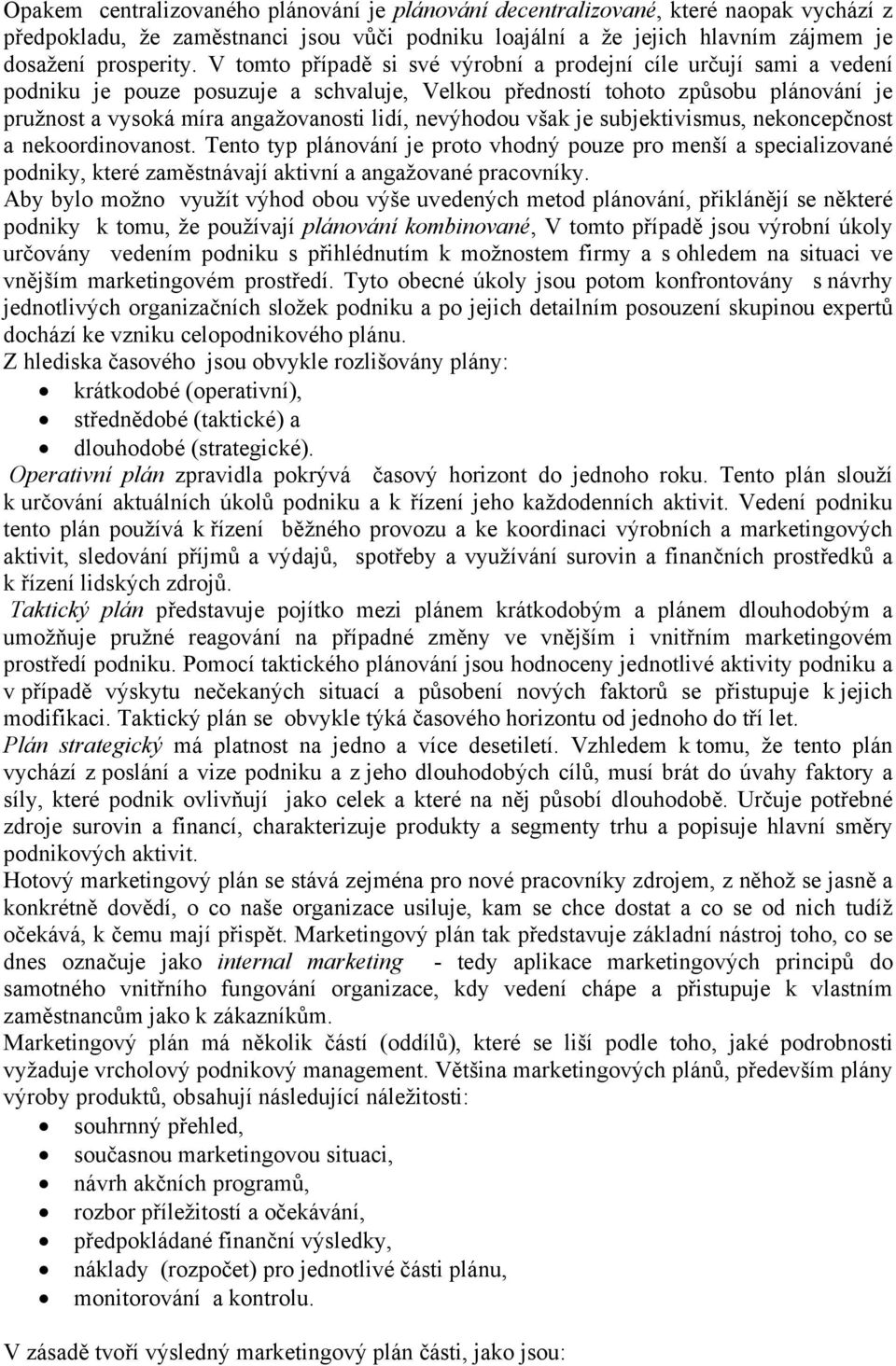 nevýhodou však je subjektivismus, nekoncepčnost a nekoordinovanost. Tento typ plánování je proto vhodný pouze pro menší a specializované podniky, které zaměstnávají aktivní a angažované pracovníky.