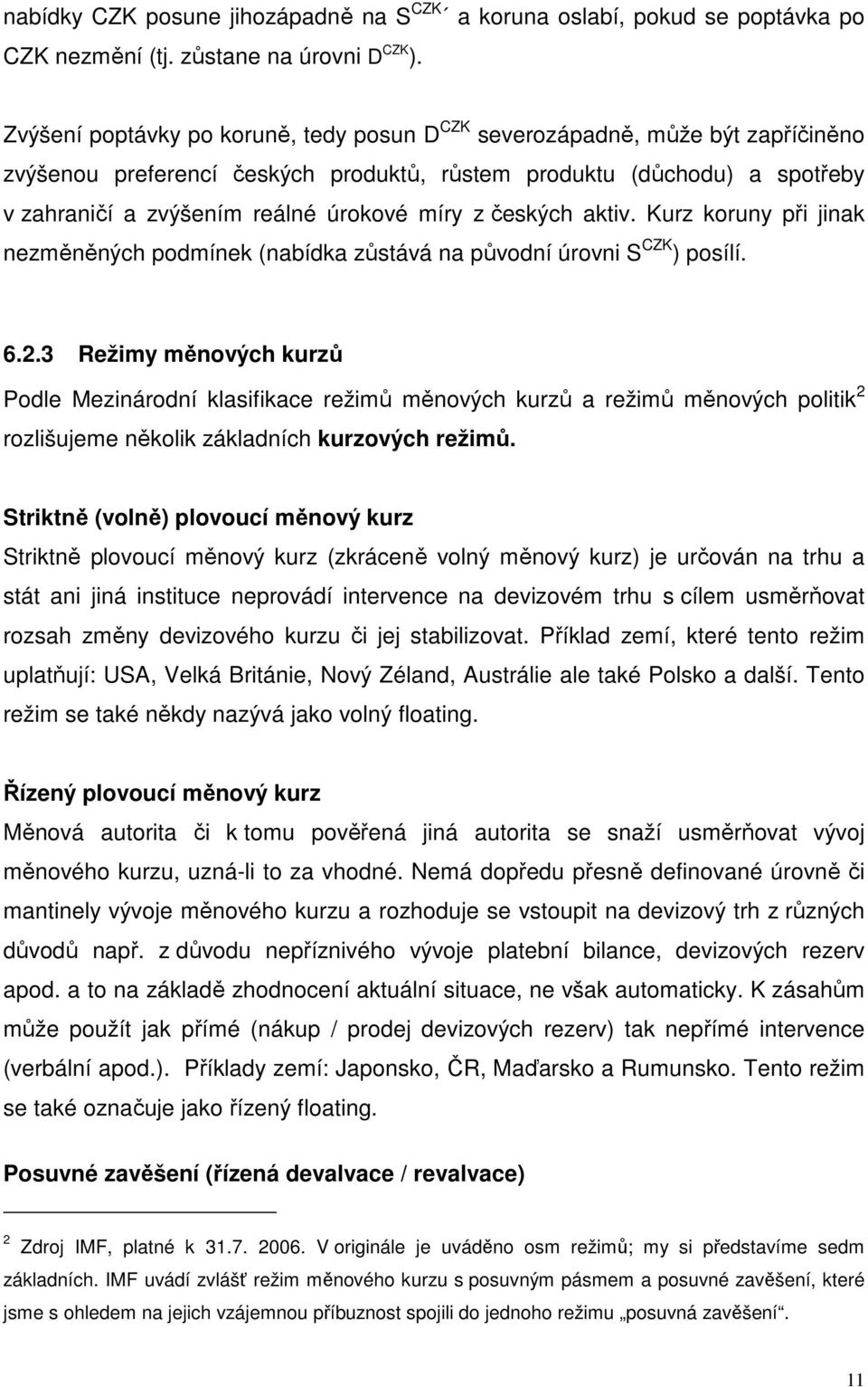 z českých aktiv. Kurz koruny při jinak nezměněných podmínek (nabídka zůstává na původní úrovni S CZK ) posílí. 6.2.