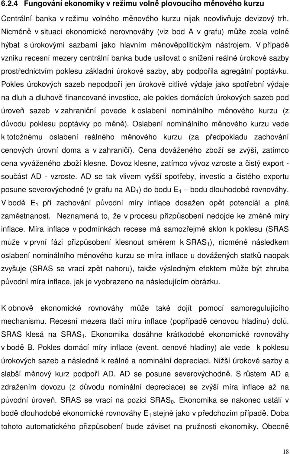 V případě vzniku recesní mezery centrální banka bude usilovat o snížení reálné úrokové sazby prostřednictvím poklesu základní úrokové sazby, aby podpořila agregátní poptávku.