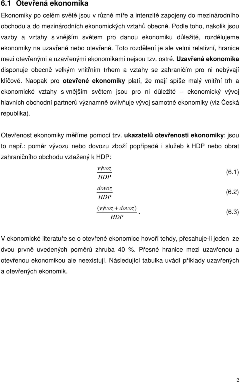 Toto rozdělení je ale velmi relativní, hranice mezi otevřenými a uzavřenými ekonomikami nejsou tzv. ostré.