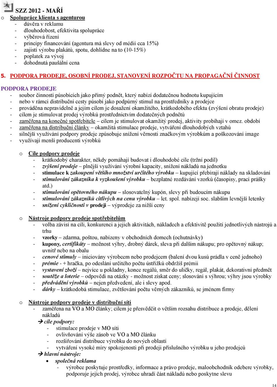 PODPORA PRODEJE, OSOBNÍ PRODEJ, STANOVENÍ ROZPOČTU NA PROPAGAČNÍ ČINNOST PODPORA PRODEJE - soubor činností působících jako přímý podnět, který nabízí dodatečnou hodnotu kupujícím - nebo v rámci