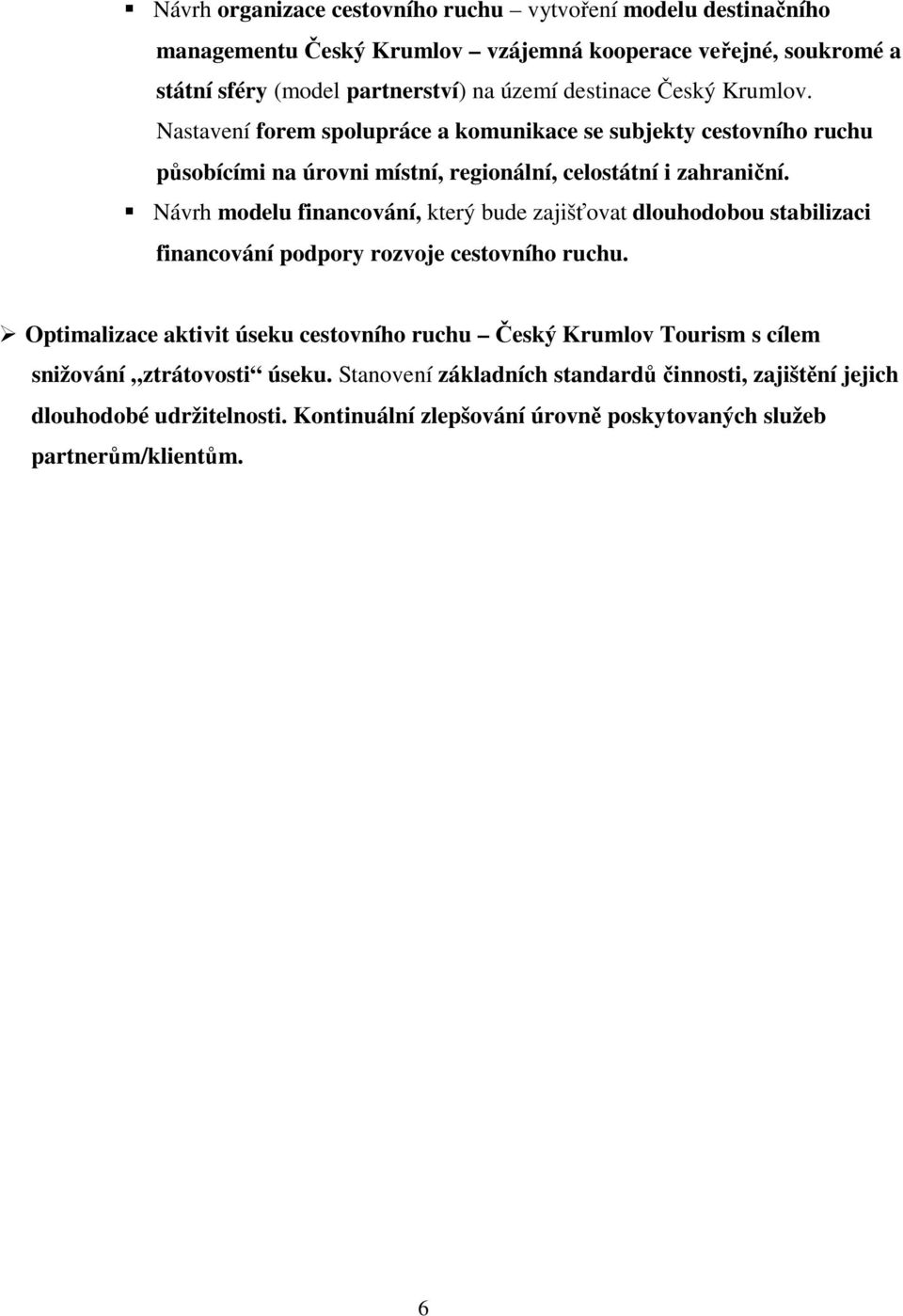 Návrh modelu financování, který bude zajišťovat dlouhodobou stabilizaci financování podpory rozvoje cestovního ruchu.