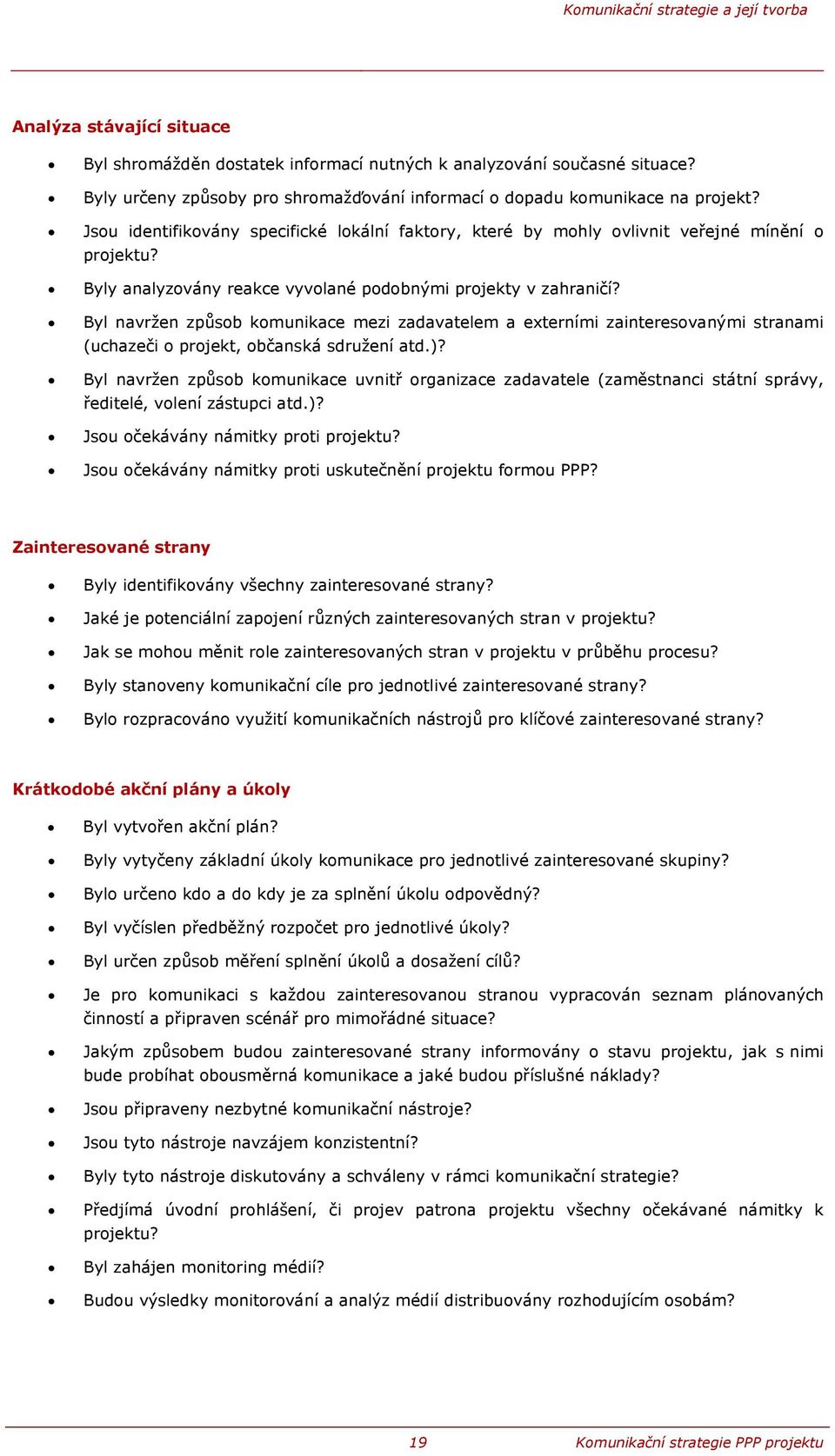 Byly analyzovány reakce vyvolané podobnými projekty v zahraničí? Byl navržen způsob komunikace mezi zadavatelem a externími zainteresovanými stranami (uchazeči o projekt, občanská sdružení atd.)?