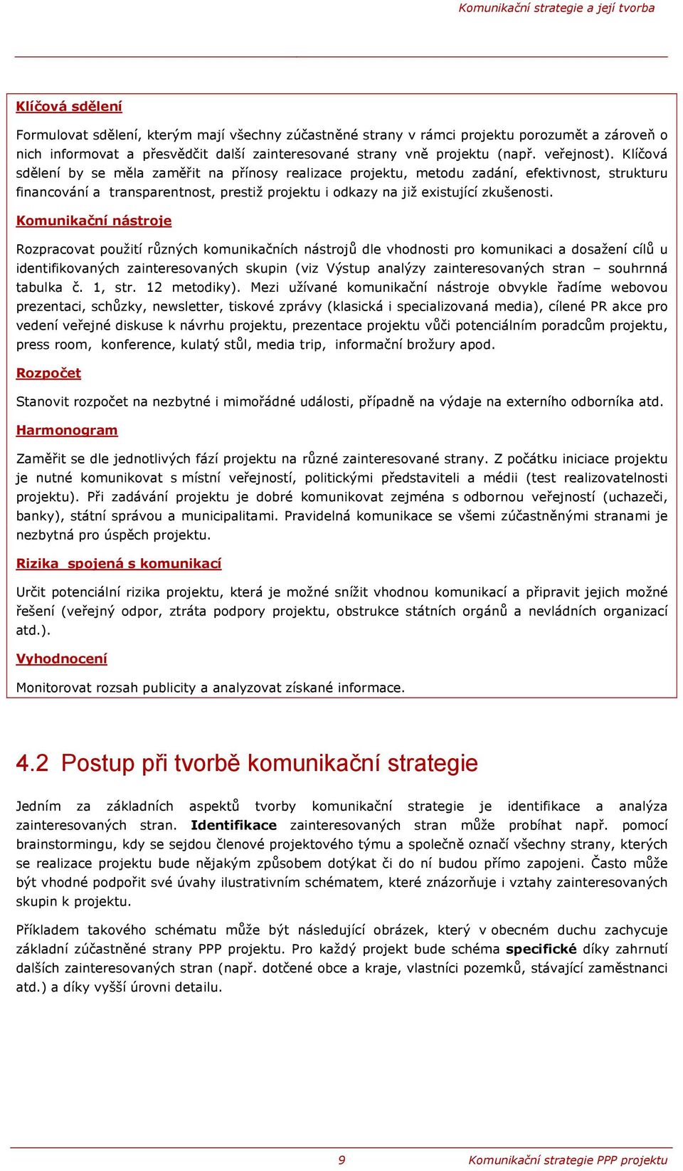 Klíčová sdělení by se měla zaměřit na přínosy realizace projektu, metodu zadání, efektivnost, strukturu financování a transparentnost, prestiž projektu i odkazy na již existující zkušenosti.