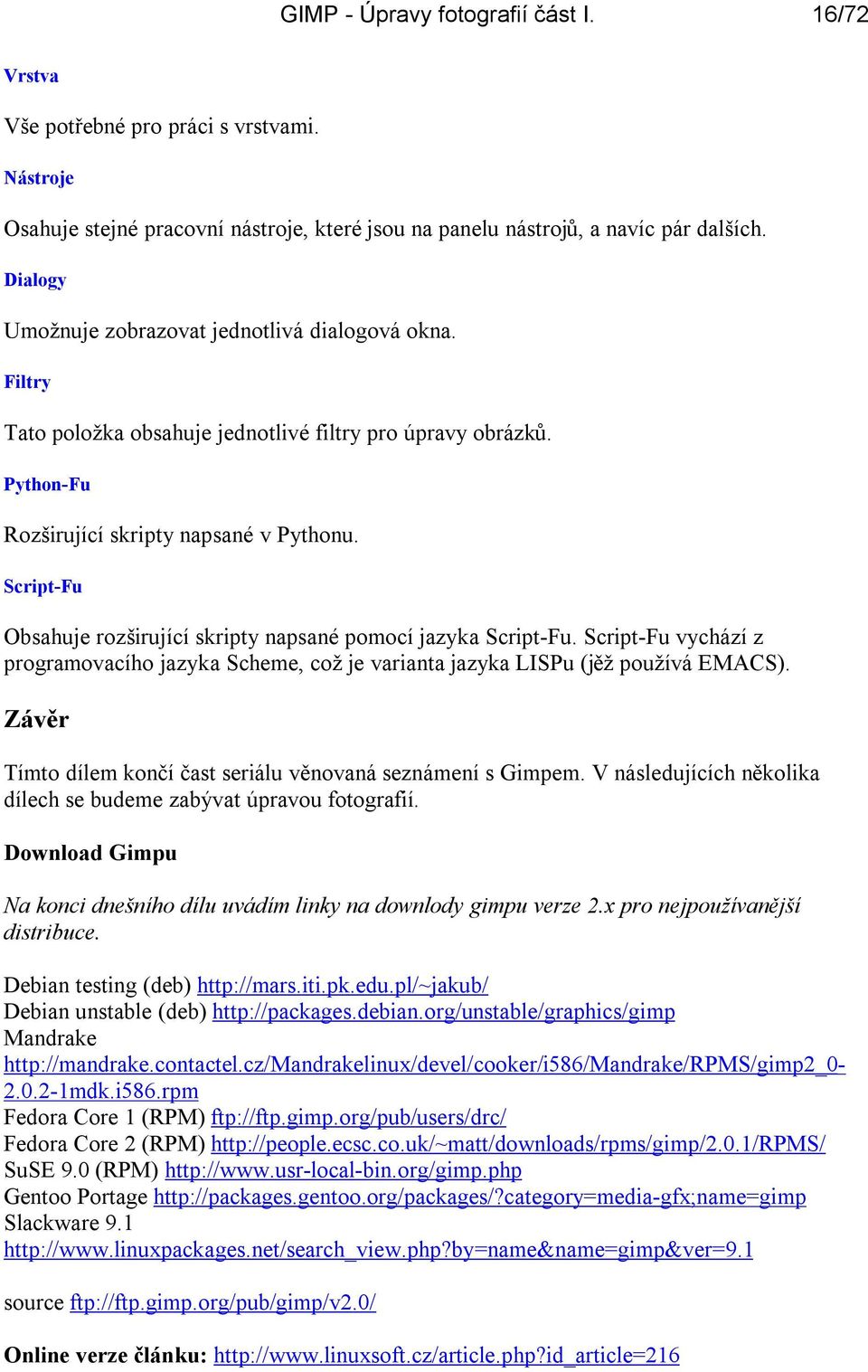 Script-Fu Obsahuje rozširující skripty napsané pomocí jazyka Script-Fu. Script-Fu vychází z programovacího jazyka Scheme, což je varianta jazyka LISPu (jěž používá EMACS).