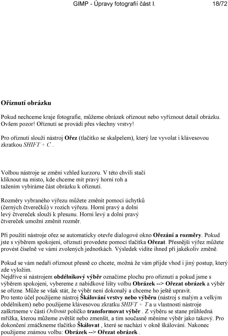 V této chvíli stačí kliknout na místo, kde chceme mít pravý horní roh a tažením vybíráme část obrázku k oříznutí.