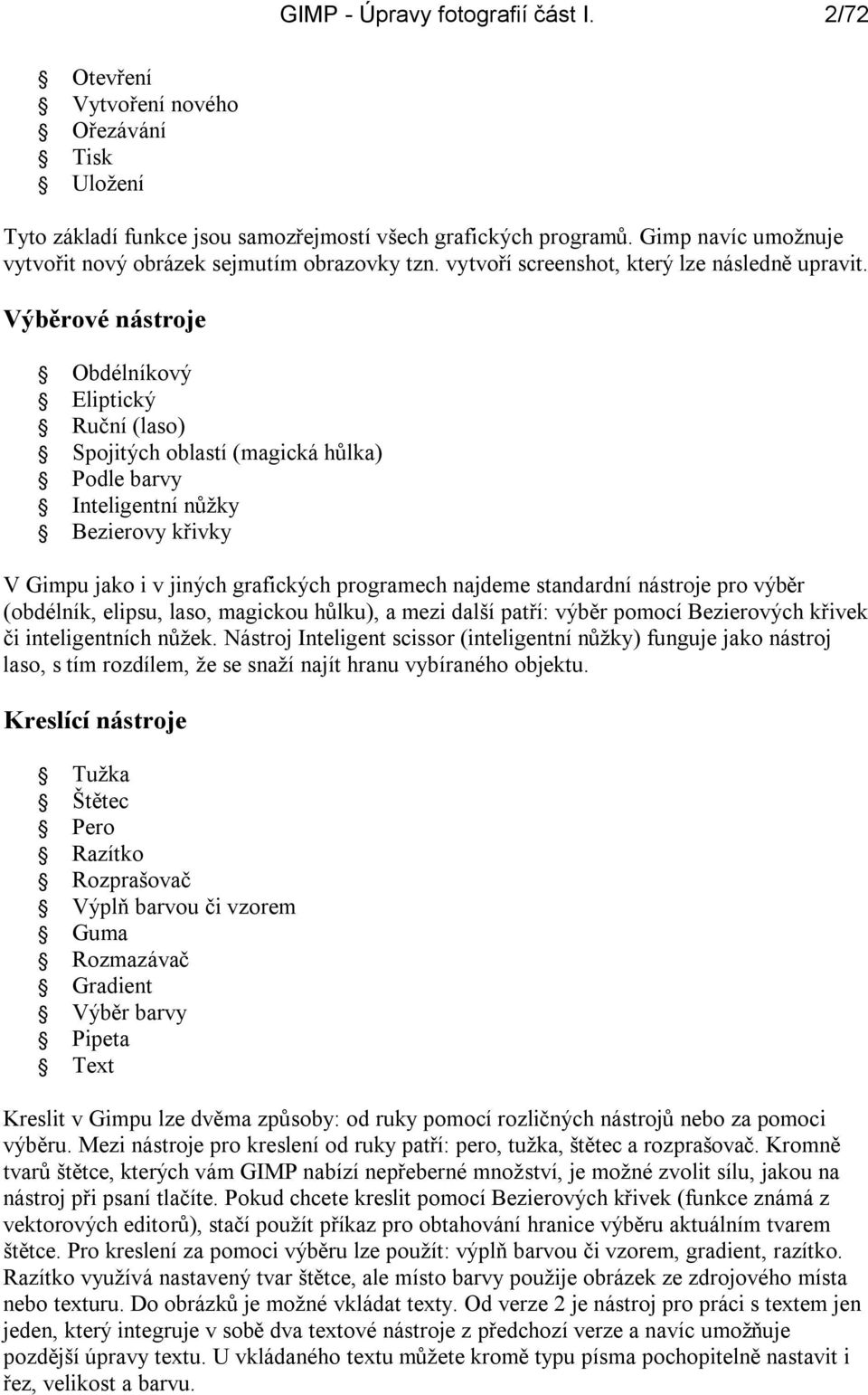 Výběrové nástroje Obdélníkový Eliptický Ruční (laso) Spojitých oblastí (magická hůlka) Podle barvy Inteligentní nůžky Bezierovy křivky V Gimpu jako i v jiných grafických programech najdeme standardní