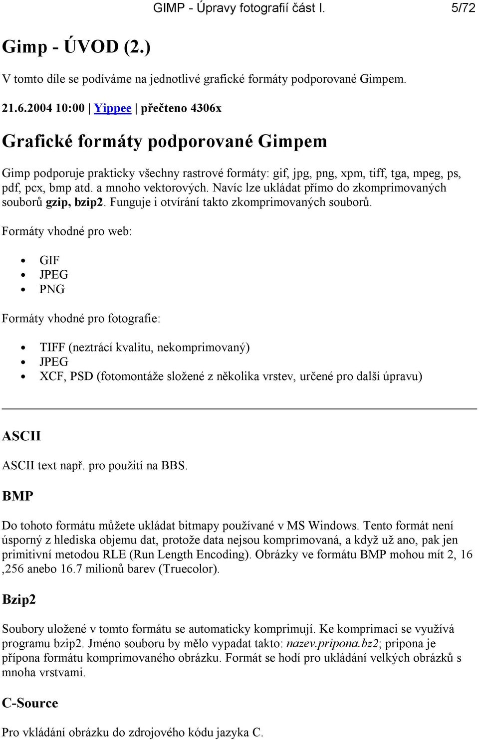 Navíc lze ukládat přímo do zkomprimovaných souborů gzip, bzip2. Funguje i otvírání takto zkomprimovaných souborů.