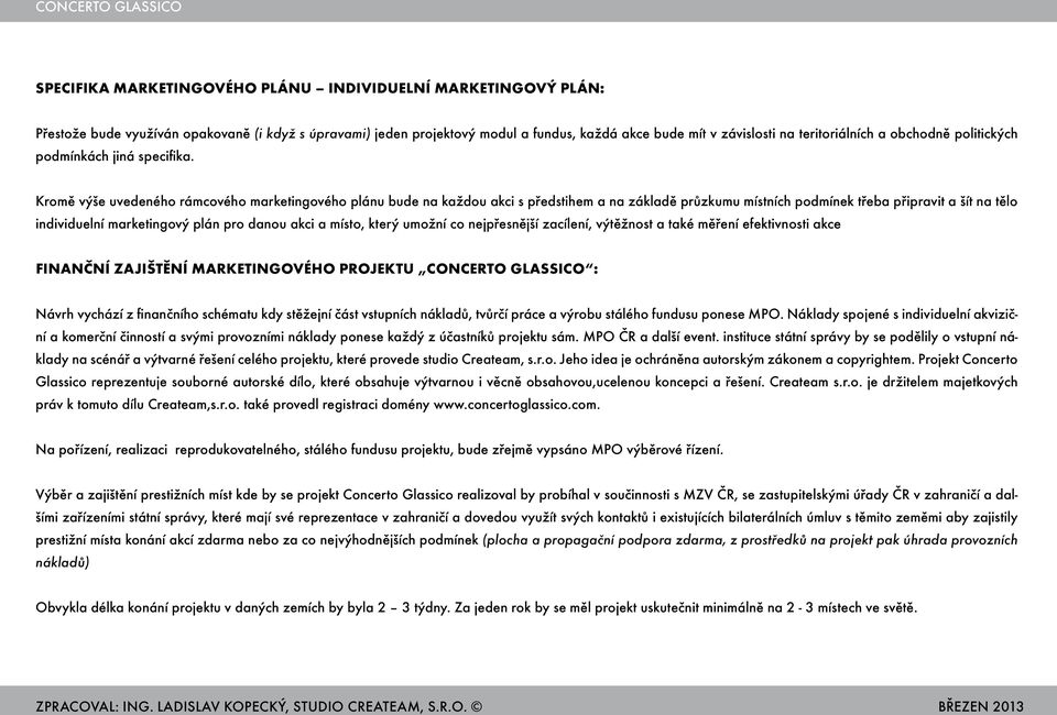 Kromě výše uvedeného rámcového marketingového plánu bude na každou akci s předstihem a na základě průzkumu místních podmínek třeba připravit a šít na tělo individuelní marketingový plán pro danou