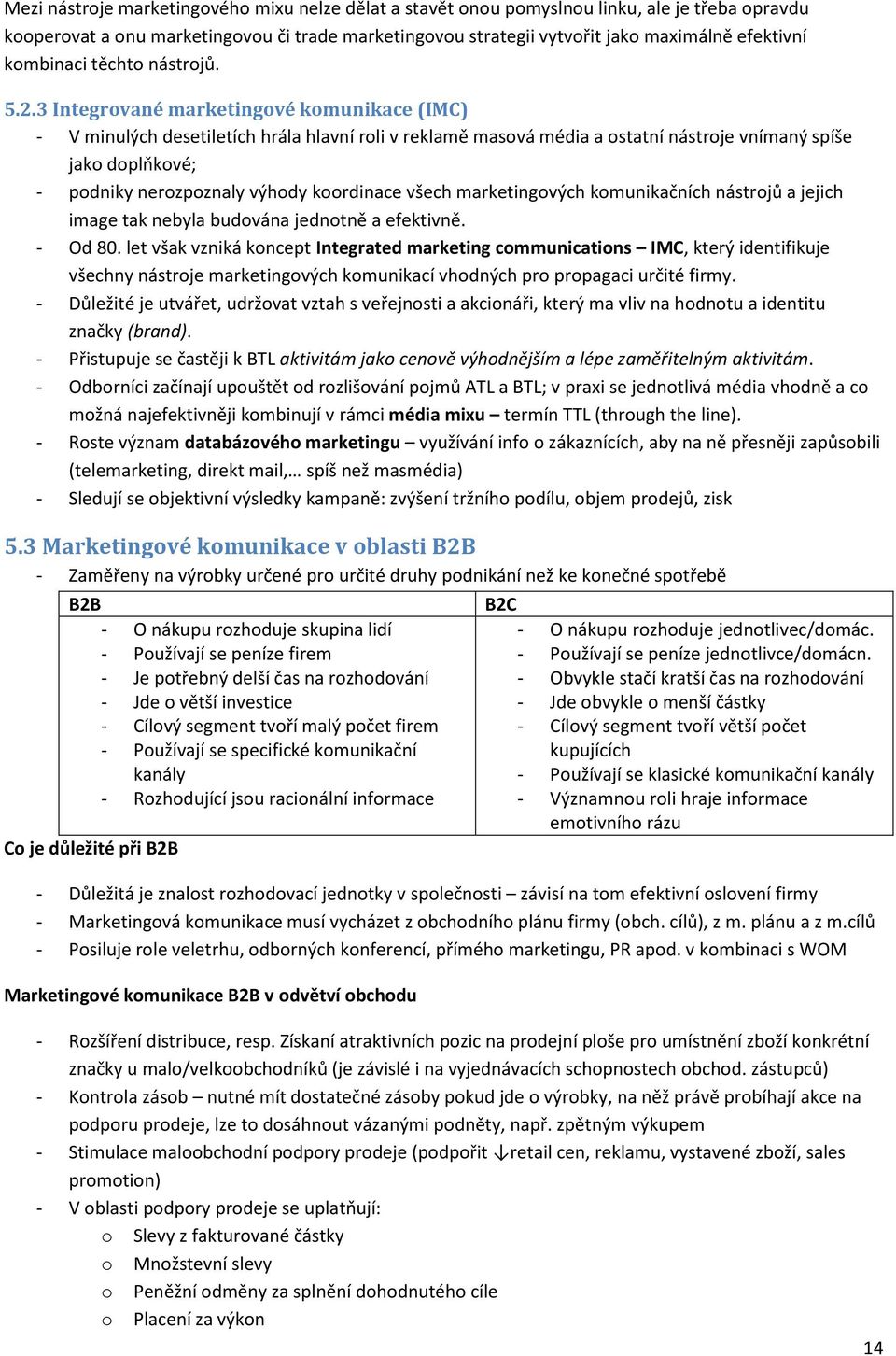 3 Integrované marketingové komunikace (IMC) - V minulých desetiletích hrála hlavní roli v reklamě masová média a ostatní nástroje vnímaný spíše jako doplňkové; - podniky nerozpoznaly výhody