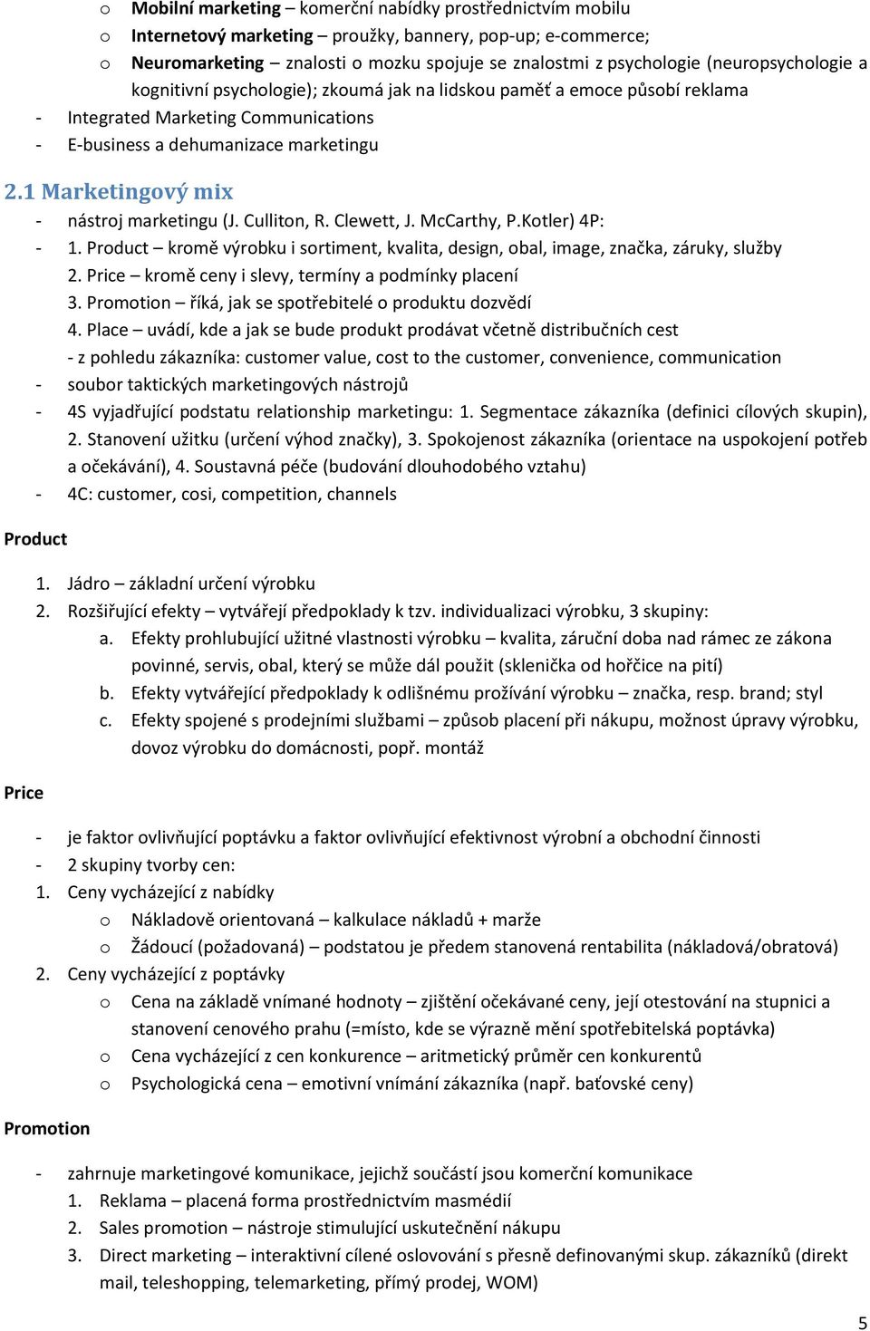 1 Marketingový mix - nástroj marketingu (J. Culliton, R. Clewett, J. McCarthy, P.Kotler) 4P: - 1. Product kromě výrobku i sortiment, kvalita, design, obal, image, značka, záruky, služby 2.