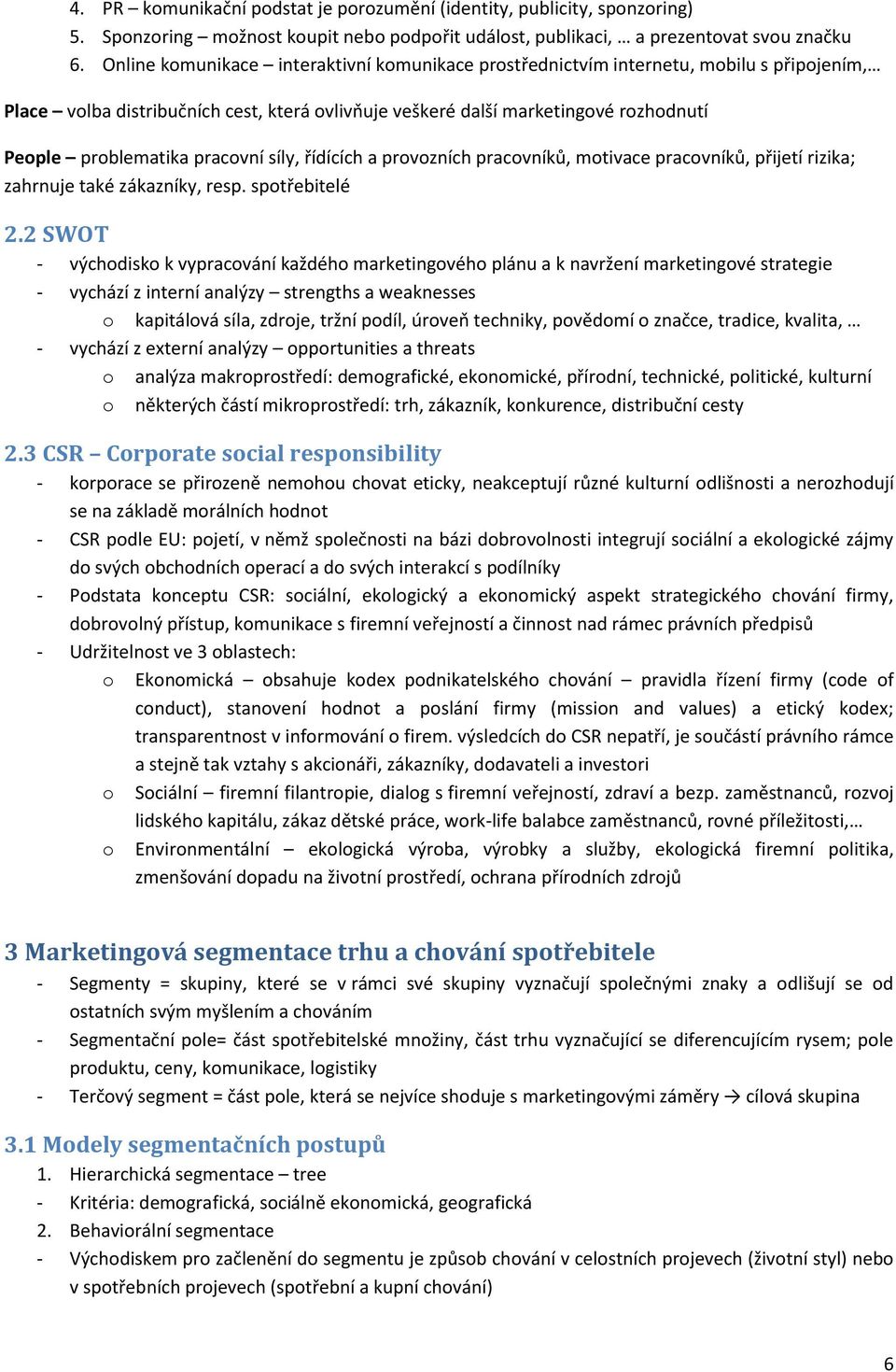 pracovní síly, řídících a provozních pracovníků, motivace pracovníků, přijetí rizika; zahrnuje také zákazníky, resp. spotřebitelé 2.