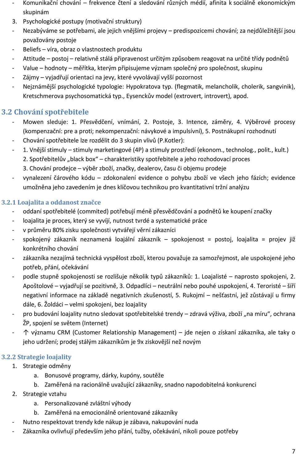 vlastnostech produktu - Attitude postoj relativně stálá připravenost určitým způsobem reagovat na určité třídy podnětů - Value hodnoty měřítka, kterým připisujeme význam společný pro společnost,