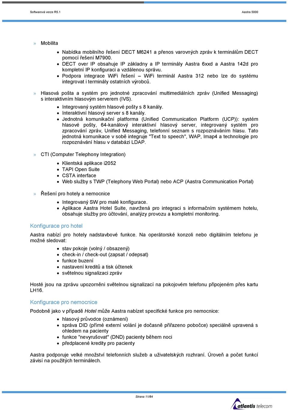 Podpora integrace WiFi řešení WiFi terminál Aastra 312 nebo lze do systému integrovat i terminály ostatních výrobců.