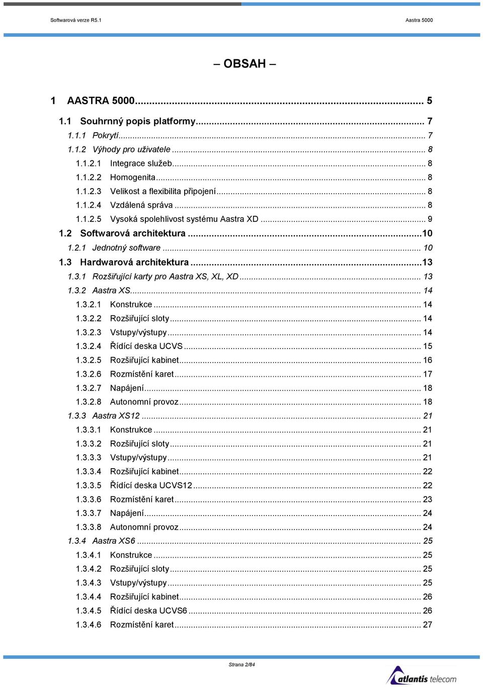 .. 13 1.3.2 Aastra XS... 14 1.3.2.1 Konstrukce... 14 1.3.2.2 Rozšiřující sloty... 14 1.3.2.3 Vstupy/výstupy... 14 1.3.2.4 Řídící deska UCVS... 15 1.3.2.5 Rozšiřující kabinet... 16 1.3.2.6 Rozmístění karet.