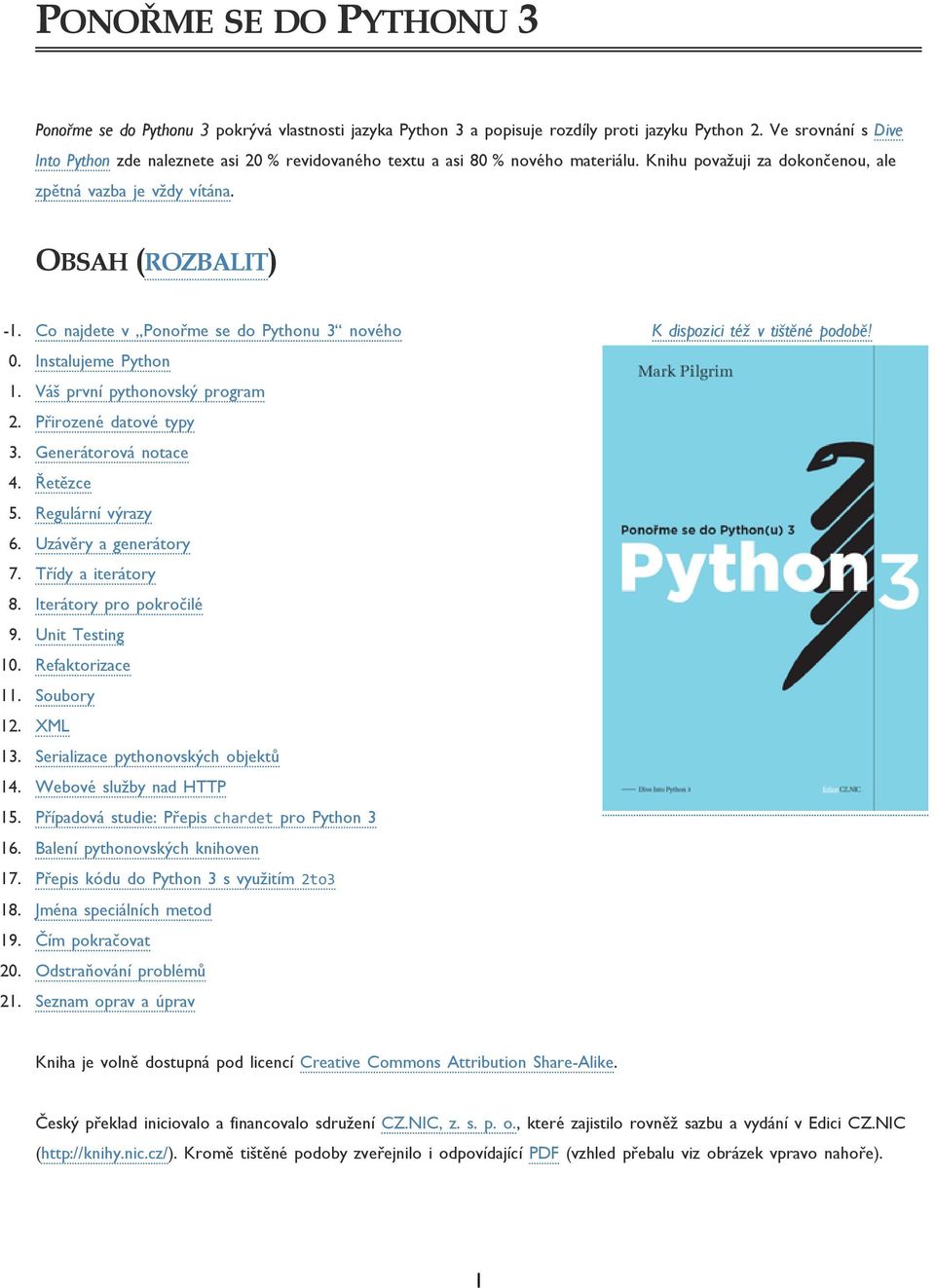 Co najdete v Ponořme se do Pythonu 3 nového 0. Instalujeme Python 1. Váš první pythonovský program 2. Přirozené datové typy 3. Generátorová notace 4. Řetězce 5. Regulární výrazy 6.