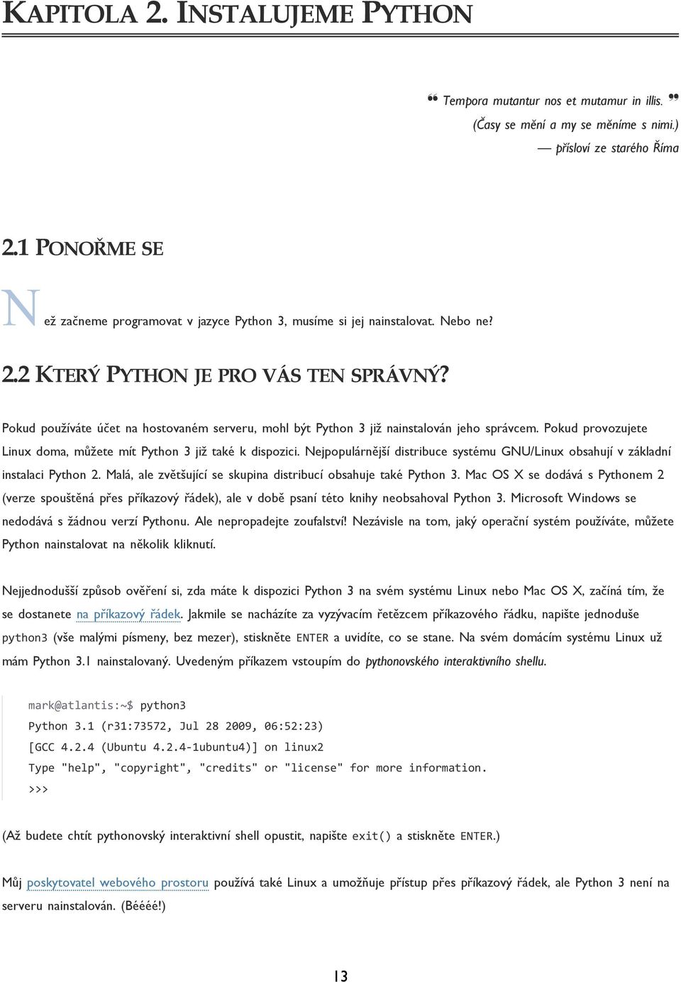 Pokud používáte účet na hostovaném serveru, mohl být Python 3 již nainstalován jeho správcem. Pokud provozujete Linux doma, můžete mít Python 3 již také k dispozici.