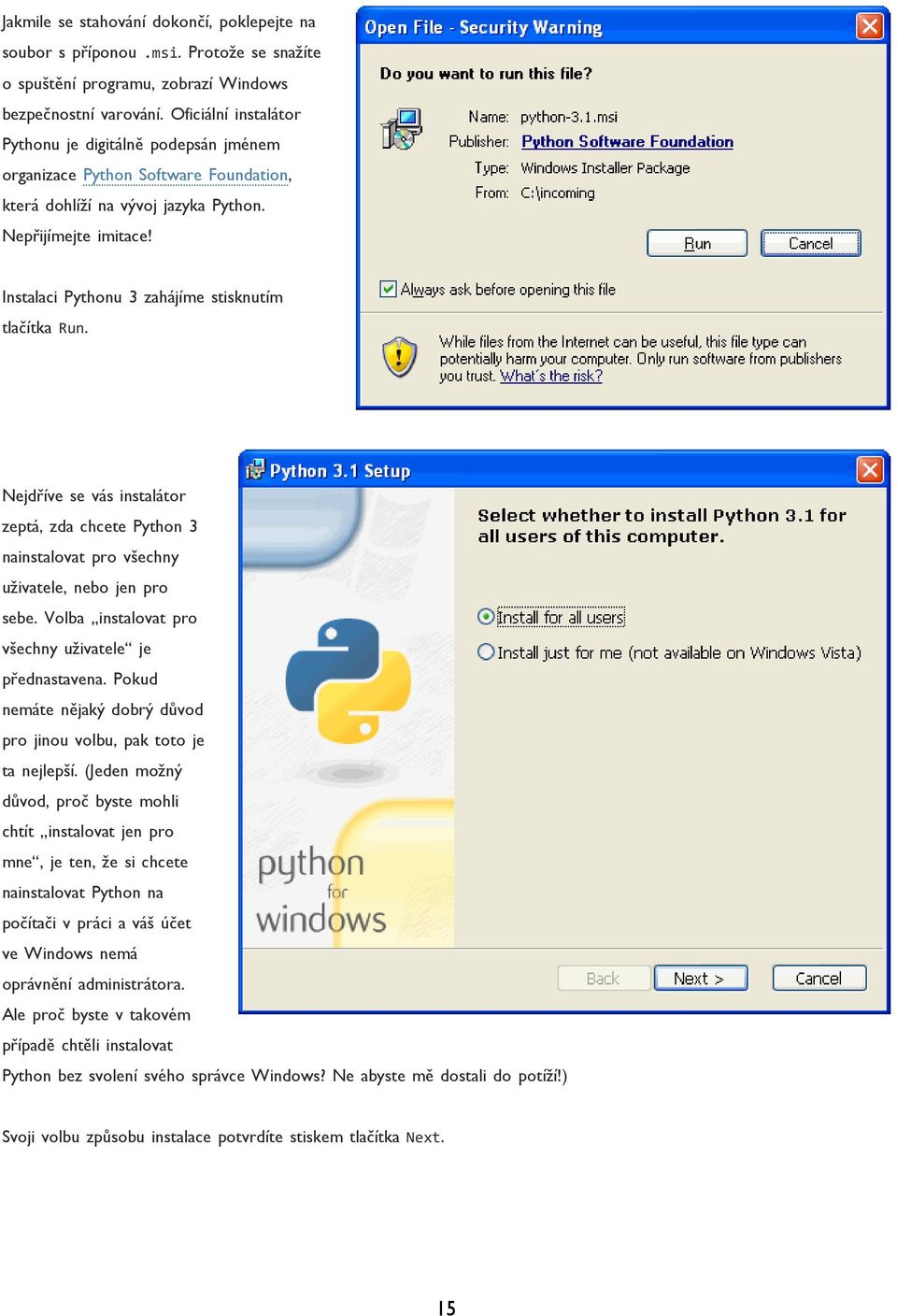 Instalaci Pythonu 3 zahájíme stisknutím tlačítka Run. Nejdříve se vás instalátor zeptá, zda chcete Python 3 nainstalovat pro všechny uživatele, nebo jen pro sebe.