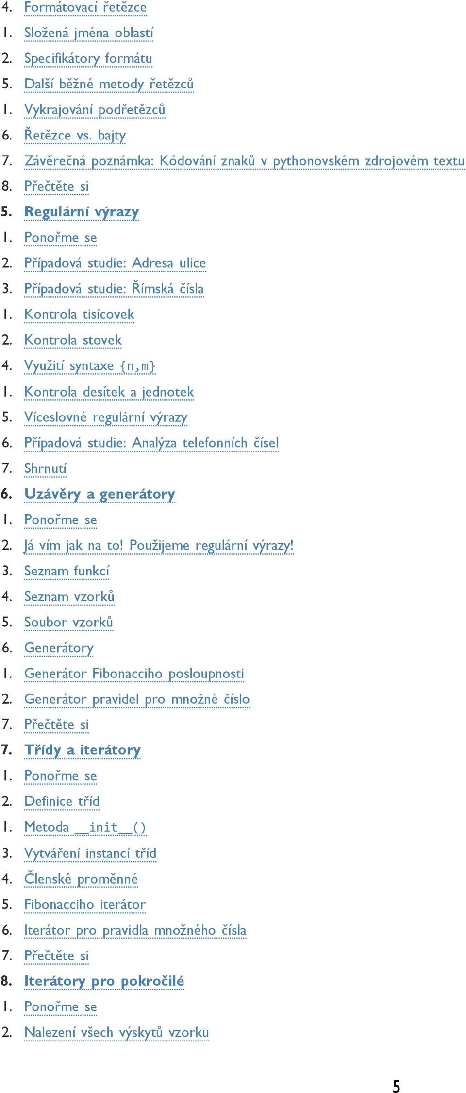 Kontrola tisícovek 2. Kontrola stovek 4. Využití syntaxe {n,m} 1. Kontrola desítek a jednotek 5. Víceslovné regulární výrazy 6. Případová studie: Analýza telefonních čísel 7. Shrnutí 6.